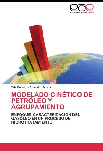 Cover for Yris Kenelma Gonzalez Triana · Modelado Cinético De Petróleo Y Agrupamiento: Enfoque: Caracterización Del Gasóleo en Un Proceso De Hidrotratamiento (Pocketbok) [Spanish edition] (2011)