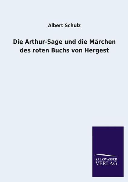 Cover for Albert Schulz · Die Arthur-sage Und Die Marchen Des Roten Buchs Von Hergest (Paperback Book) [German edition] (2013)