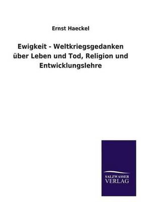 Cover for Ernst Haeckel · Ewigkeit - Weltkriegsgedanken Uber Leben Und Tod, Religion Und Entwicklungslehre (Paperback Book) [German edition] (2013)