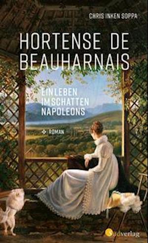 Cover for Chris Inken Soppa · Hortense de Beauharnais. Ein Leben im Schatten Napoleons (Hardcover Book) (2022)