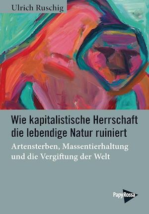 Cover for Ulrich Ruschig · Wie kapitalistische Herrschaft die lebendige Natur ruiniert (Book) (2025)