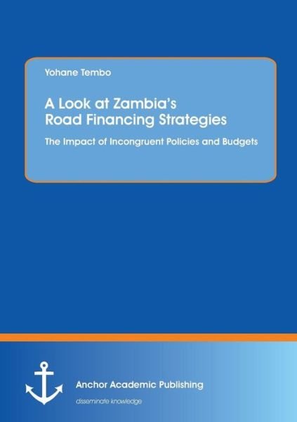 Cover for Yohane Tembo · A Look at Zambia's Road Financing Strategies: the Impact of Incongruent Policies and Budgets (Taschenbuch) (2015)