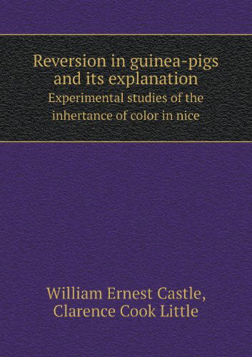 Cover for William E. Castle · Reversion in Guinea-pigs and Its Explanation Experimental Studies of the Inhertance of Color in Nice (Paperback Book) (2013)