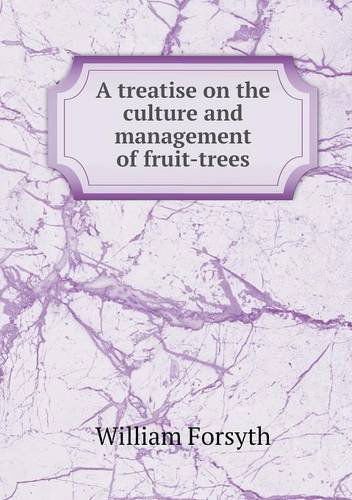 A Treatise on the Culture and Management of Fruit-trees - William Forsyth - Books - Book on Demand Ltd. - 9785518882515 - March 13, 2013