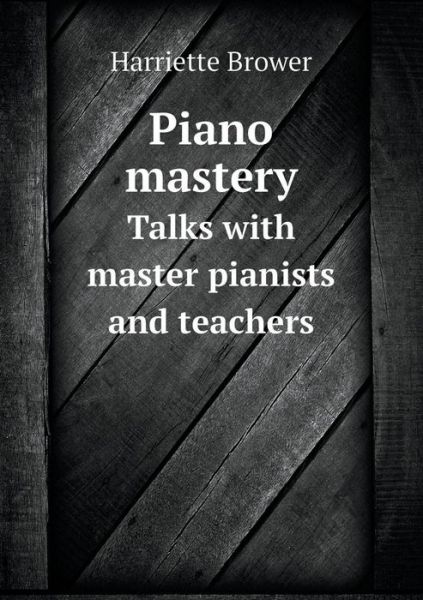 Cover for Harriette Brower · Piano Mastery Talks with Master Pianists and Teachers (Paperback Book) (2015)