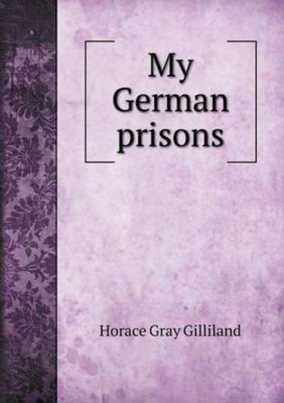 Cover for Horace Gray Gilliland · My German Prisons (Paperback Book) (2015)