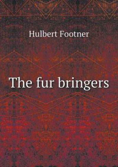 The Fur Bringers - Hulbert Footner - Książki - Book on Demand Ltd. - 9785519463515 - 3 lutego 2015