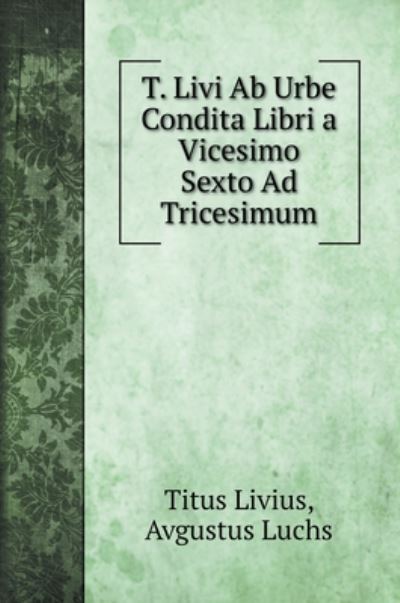 Cover for Titus Livius · T. Livi Ab Urbe Condita Libri a Vicesimo Sexto Ad Tricesimum (Hardcover Book) (2020)