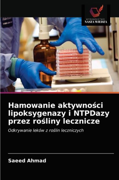 Hamowanie aktywno?ci lipoksygenazy i NTPDazy przez ro?liny lecznicze - Saeed Ahmad - Books - Wydawnictwo Nasza Wiedza - 9786202760515 - February 9, 2021