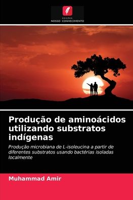 Producao de aminoacidos utilizando substratos indigenas - Muhammad Amir - Books - Edições Nosso Conhecimento - 9786202773515 - April 23, 2021