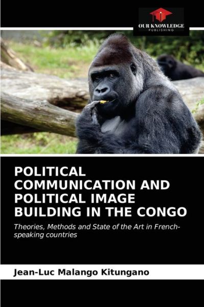 Political Communication and Political Image Building in the Congo - Jean-Luc Malango Kitungano - Books - Our Knowledge Publishing - 9786202869515 - January 5, 2021