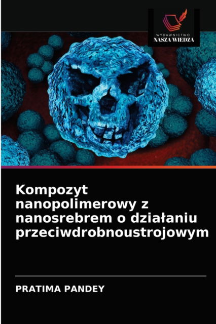 Cover for Pratima Pandey · Kompozyt nanopolimerowy z nanosrebrem o dzialaniu przeciwdrobnoustrojowym (Paperback Book) (2021)