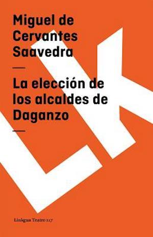 Cover for Miguel de Cervantes Saavedra · La Eleccion De Los Alcaldes De Daganzo/ The Election of the Mayor of Daganzo (Taschenbuch) (2024)