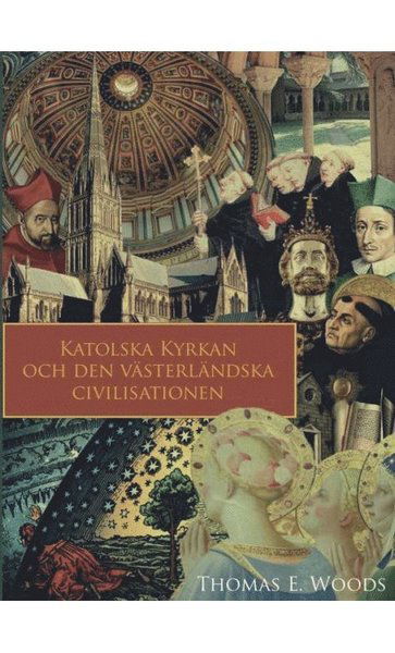 Katolska kyrkan och den västerländska civilisationen - Thomas E. Woods - Kirjat - Catholica - 9789185608515 - keskiviikko 28. lokakuuta 2015