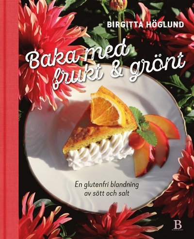 Cover for Birgitta Höglund · Baka med frukt &amp; grönt : en glutenfri blandning av sött och salt (Book) (2021)