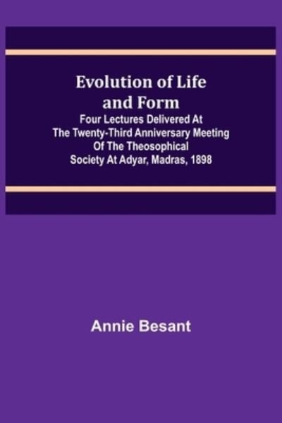 Cover for Annie Besant · Evolution of Life and Form; Four lectures delivered at the twenty-third anniversary meeting of the Theosophical Society at Adyar, Madras, 1898 (Pocketbok) (2021)