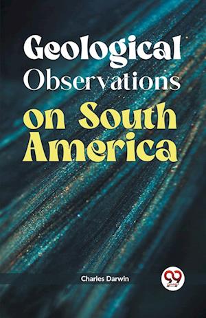 Geological Observations on South America - Charles Darwin - Books - Double 9 Books LLP - 9789359399515 - January 9, 2023