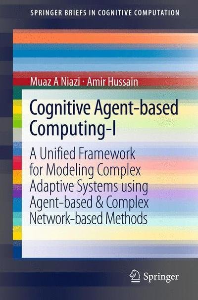 Cover for Muaz A Niazi · Cognitive Agent-based Computing-I: A Unified Framework for Modeling Complex Adaptive Systems using Agent-based &amp; Complex Network-based Methods - SpringerBriefs in Cognitive Computation (Taschenbuch) (2012)