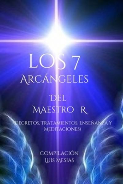 Cover for Mesias Luis Mesias · Los 7Arcangeles Del  Maestro R (Decretos, Tratamientos, Ensenanza y Meditaciones) (Paperback Book) (2022)