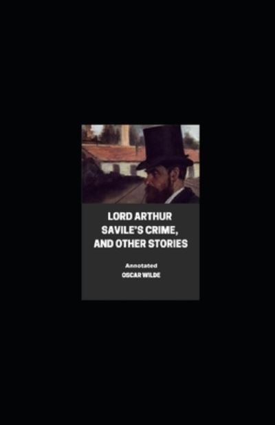 Lord Arthur Savile's Crime, And Other Stories Annotated - Oscar Wilde - Books - Independently Published - 9798461333515 - August 21, 2021