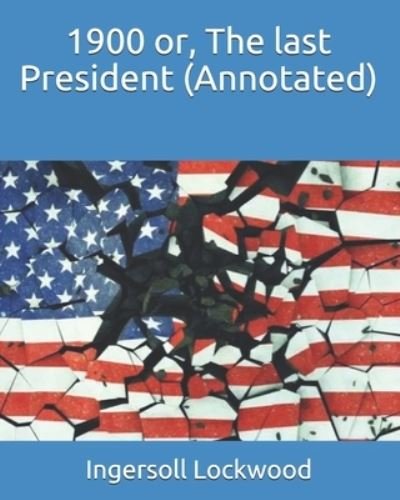 Cover for Ingersoll Lockwood · 1900 or, The last President (Annotated) (Paperback Book) (2021)