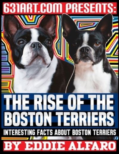 Cover for Eddie Alfaro · The Rise of the Boston Terriers: Interesting Facts About Boston Terriers - Magnificent Animal (Paperback Book) (2021)