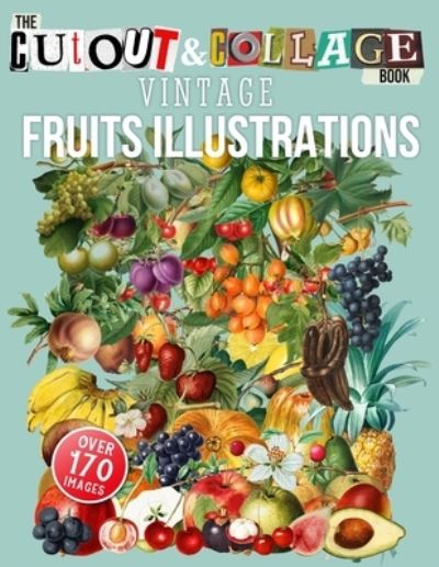 Cover for Collage Heaven · The Cut Out And Collage Book Vintage Fruits Illustrations: Over 170 High Quality Fruit Illustrations For Collage And Mixed Media Artists - Cut and Collage Books (Paperback Book) (2021)