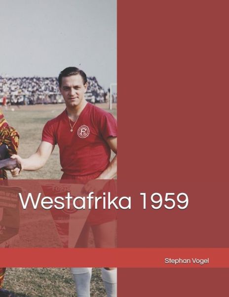 Westafrika 1959 - Erzahlungen UEber Fortuna Dusseldorf - Stephan Vogel - Książki - Independently Published - 9798725929515 - 23 maja 2021