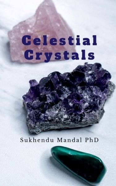 Cover for Mandal, Sukhendu, PhD · Celestial Crystals: Creating a New Healing Modality (Paperback Book) (2021)