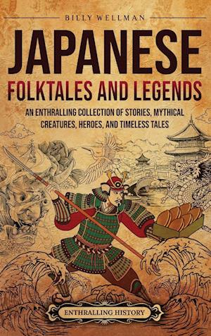 Cover for Billy Wellman · Japanese Folktales and Legends: An Enthralling Collection of Stories, Mythical Creatures, Heroes, and Timeless Tales (Inbunden Bok) (2024)