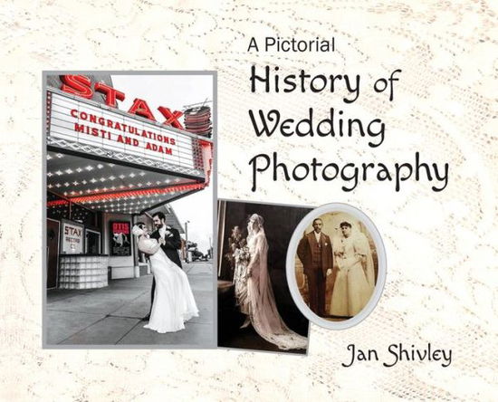 Cover for Jan Shivley · A Pictorial History of Wedding Photography (Hardcover Book) (2022)