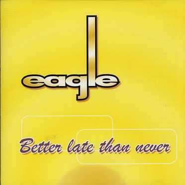 Better Late Than Never - Eagle - Music -  - 9324690023516 - March 20, 2007