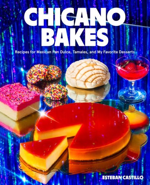 Cover for Esteban Castillo · Chicano Bakes: Recipes for Mexican Pan Dulce, Tamales, and My Favorite Desserts (Hardcover Book) (2022)