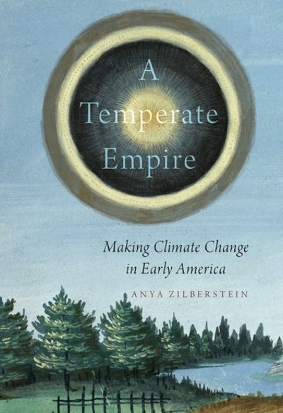 Cover for Zilberstein, Anya (Associate Professor of History, Associate Professor of History, Concordia University) · A Temperate Empire: Making Climate Change in Early America (Pocketbok) (2019)