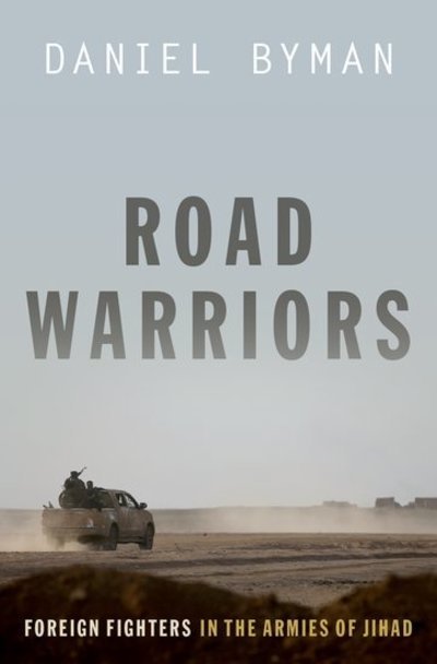 Cover for Byman, Daniel (Professor of Security Studies, Professor of Security Studies, Georgetown School of Foreign Service) · Road Warriors: Foreign Fighters in the Armies of Jihad (Hardcover Book) (2019)