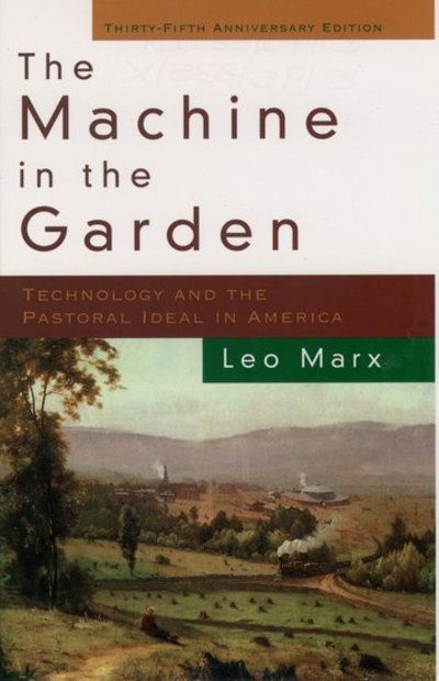 Cover for Marx, Leo (Professor Emeritus of the Program in Science, Technology and Society, Professor Emeritus of the Program in Science, Technology and Society, Massachusetts Institute of Technology) · The Machine in the Garden: Technology and the Pastoral Ideal in America (Paperback Book) [2 Rev edition] (2000)