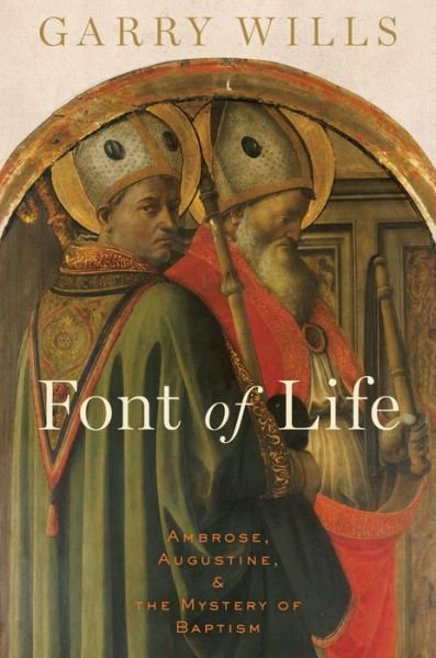 Cover for Garry Wills · Font of Life: Ambrose, Augustine, and the Mystery of Baptism (Emblems of Antiquity) (Hardcover Book) (2012)