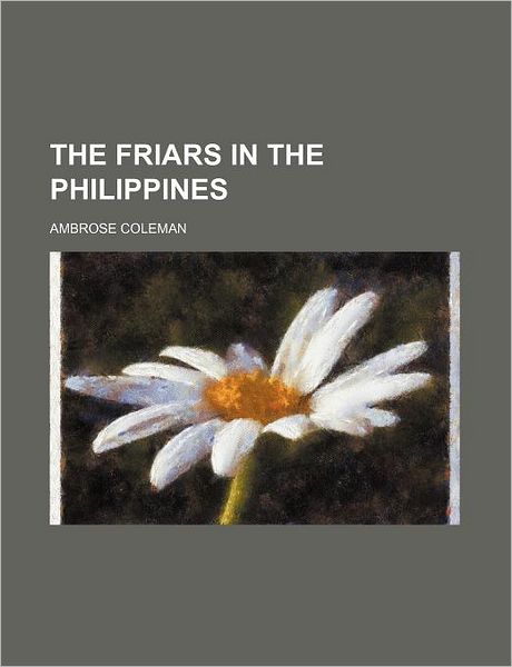 Cover for Coleman · The Friars in the Philippines (Bok)