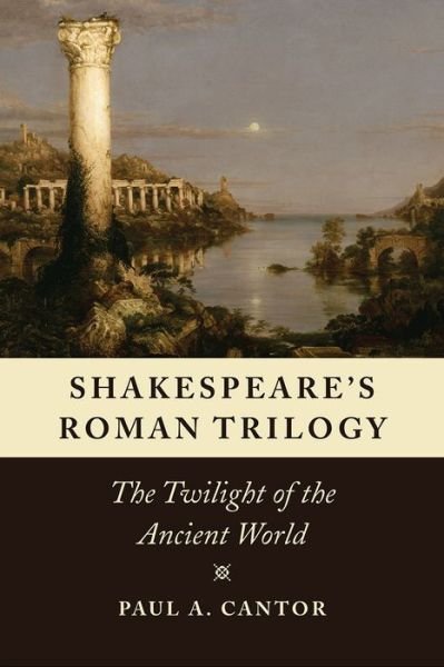 Cover for Paul A. Cantor · Shakespeare's Roman Trilogy: The Twilight of the Ancient World (Paperback Book) (2017)