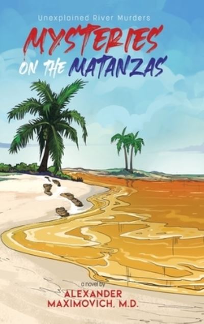 Cover for Alexander Maximovich M D · Mysteries on the Matanzas : Unexplained River Murders (Hardcover Book) (2021)