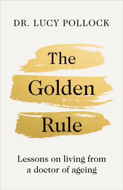 Cover for Lucy Pollock · The Golden Rule: Lessons in living from a doctor of ageing (Hardcover Book) (2024)