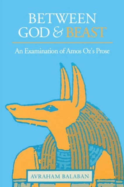 Cover for Avraham Balaban · Between God and Beast: An Examination of Amos Oz's Prose (Hardcover Book) (1993)