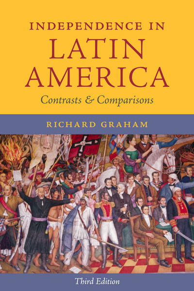 Cover for Richard Graham · Independence in Latin America: Contrasts and Comparisons - Joe R. and Teresa Lozano Long Series in Latin American and Latino Art and Culture (Hardcover Book) [Third edition] (2013)