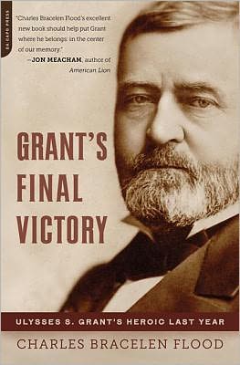 Cover for Charles Bracelen Flood · Grant's Final Victory: Ulysses S. Grant's Heroic Last Year (Paperback Book) [First Trade Paper edition] (2012)