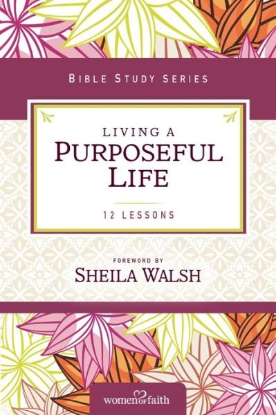 Living a Purposeful Life - Women of Faith Study Guide Series - Sheila Walsh - Kirjat - HarperChristian Resources - 9780310682516 - torstai 31. maaliskuuta 2016
