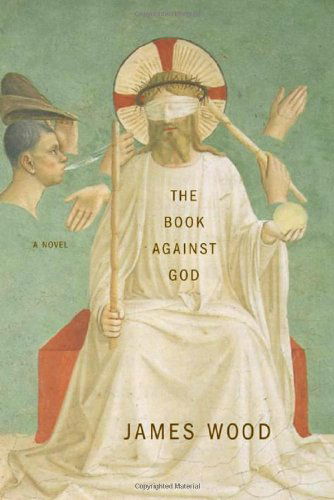 The Book Against God: a Novel - James Wood - Books - Picador - 9780312422516 - June 1, 2004