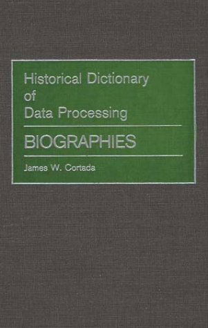 Historical Dictionary of Data Processing: Biographies - James W. Cortada - Books - ABC-CLIO - 9780313256516 - August 12, 1987
