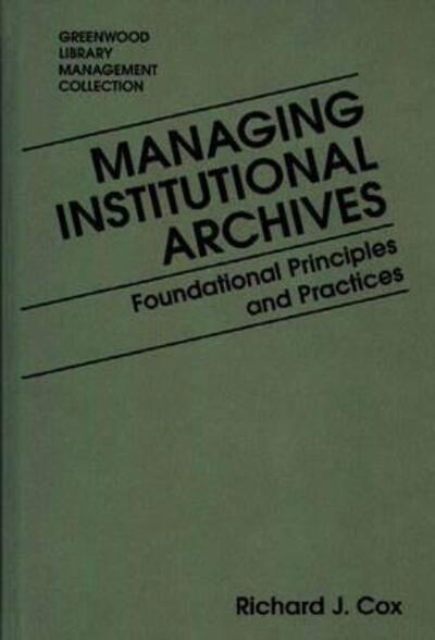 Cover for Richard J. Cox · Managing Institutional Archives: Foundational Principles and Practices - Libraries Unlimited Library Management Collection (Hardcover Book) (1992)