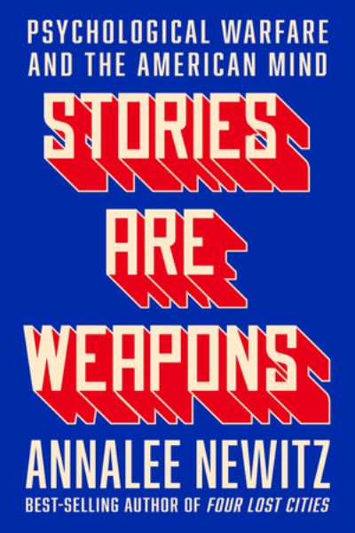 Cover for Annalee Newitz · Stories Are Weapons: Psychological Warfare and the American Mind (Hardcover Book) (2024)