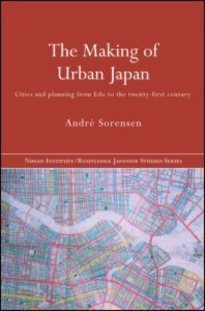 Cover for Andre Sorensen · The Making of Urban Japan: Cities and Planning from Edo to the Twenty First Century - Nissan Institute / Routledge Japanese Studies (Hardcover Book) (2002)